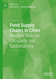 Title: Food Supply Chains in Cities: Modern Tools for Circularity and Sustainability, Author: Emel Aktas