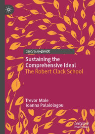 Title: Sustaining the Comprehensive Ideal: The Robert Clack School, Author: Trevor Male