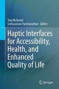 Title: Haptic Interfaces for Accessibility, Health, and Enhanced Quality of Life, Author: Troy McDaniel