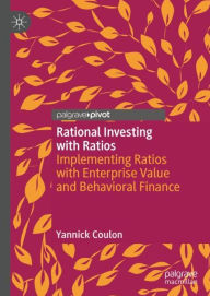 Title: Rational Investing with Ratios: Implementing Ratios with Enterprise Value and Behavioral Finance, Author: Yannick Coulon