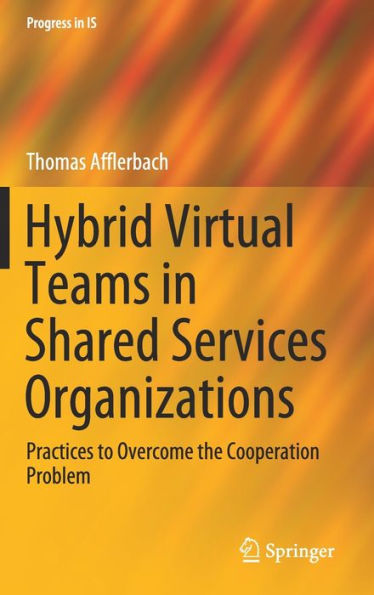 Hybrid Virtual Teams in Shared Services Organizations: Practices to Overcome the Cooperation Problem