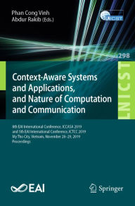 Title: Context-Aware Systems and Applications, and Nature of Computation and Communication: 8th EAI International Conference, ICCASA 2019, and 5th EAI International Conference, ICTCC 2019, My Tho City, Vietnam, November 28-29, 2019, Proceedings, Author: Phan Cong Vinh
