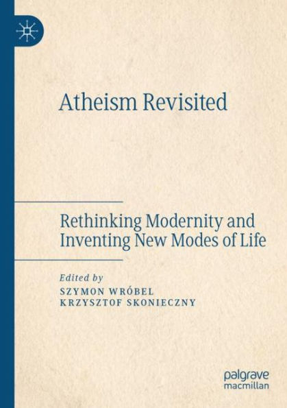 Atheism Revisited: Rethinking Modernity and Inventing New Modes of Life