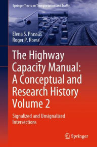 Title: The Highway Capacity Manual: A Conceptual and Research History Volume 2: Signalized and Unsignalized Intersections, Author: Elena S. Prassas