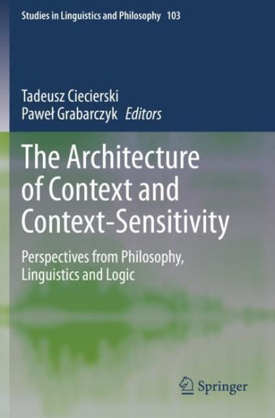 The Architecture of Context and Context-Sensitivity: Perspectives from Philosophy, Linguistics and Logic