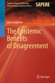 Title: The Epistemic Benefits of Disagreement, Author: Kirk Lougheed