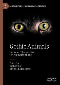 Title: Gothic Animals: Uncanny Otherness and the Animal With-Out, Author: Ruth Heholt