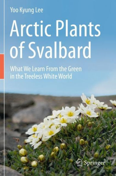 Arctic Plants of Svalbard: What We Learn From the Green Treeless White World