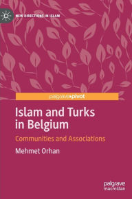 Title: Islam and Turks in Belgium: Communities and Associations, Author: Mehmet Orhan