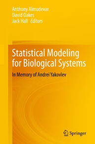 Title: Statistical Modeling for Biological Systems: In Memory of Andrei Yakovlev, Author: Anthony Almudevar