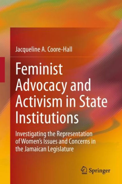 Feminist Advocacy and Activism in State Institutions: Investigating the Representation of Women's Issues and Concerns in the Jamaican Legislature