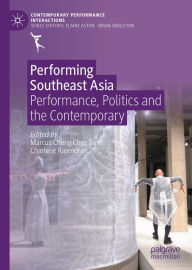 Title: Performing Southeast Asia: Performance, Politics and the Contemporary, Author: Marcus Cheng Chye Tan