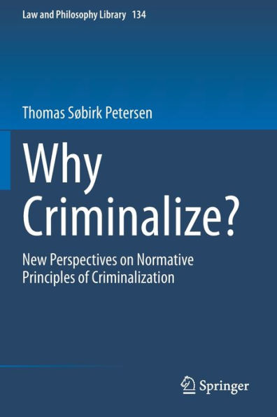 Why Criminalize?: New Perspectives on Normative Principles of Criminalization