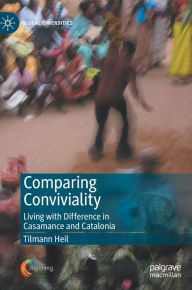 Title: Comparing Conviviality: Living with Difference in Casamance and Catalonia, Author: Tilmann Heil