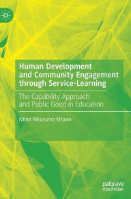Title: Human Development and Community Engagement through Service-Learning: The Capability Approach and Public Good in Education, Author: Ntimi Nikusuma Mtawa