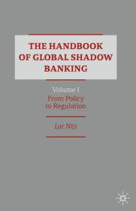 Title: The Handbook of Global Shadow Banking, Volume I: From Policy to Regulation, Author: Luc Nijs