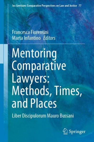 Mentoring Comparative Lawyers: Methods, Times, and Places: Liber Discipulorum Mauro Bussani