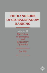 Title: The Handbook of Global Shadow Banking, Volume II: The Future of Economic and Regulatory Dynamics, Author: Luc Nijs