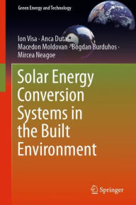 Title: Solar Energy Conversion Systems in the Built Environment, Author: Ion Visa