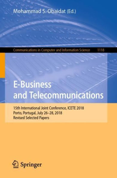 E-Business and Telecommunications: 15th International Joint Conference, ICETE 2018, Porto, Portugal, July 26-28, 2018, Revised Selected Papers
