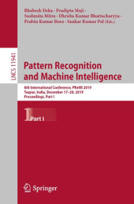 Title: Pattern Recognition and Machine Intelligence: 8th International Conference, PReMI 2019, Tezpur, India, December 17-20, 2019, Proceedings, Part I, Author: Bhabesh Deka