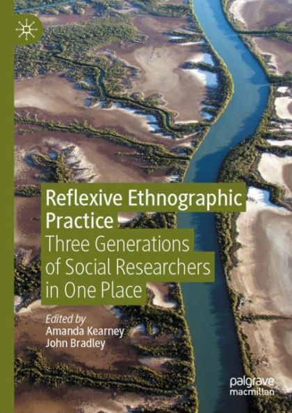 Reflexive Ethnographic Practice: Three Generations of Social Researchers One Place