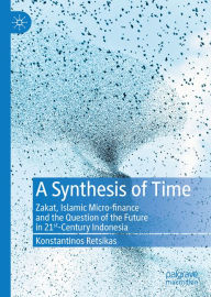 Title: A Synthesis of Time: Zakat, Islamic Micro-finance and the Question of the Future in 21st-Century Indonesia, Author: Konstantinos Retsikas