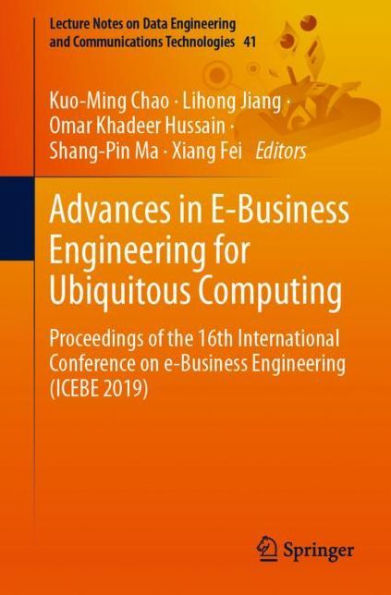 Advances in E-Business Engineering for Ubiquitous Computing: Proceedings of the 16th International Conference on e-Business Engineering (ICEBE 2019)