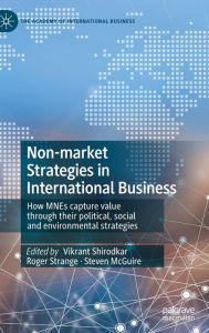 Title: Non-market Strategies in International Business: How MNEs capture value through their political, social and environmental strategies, Author: Vikrant Shirodkar
