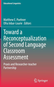 Title: Toward a Reconceptualization of Second Language Classroom Assessment: Praxis and Researcher-teacher Partnership, Author: Matthew E. Poehner