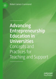 Title: Advancing Entrepreneurship Education in Universities: Concepts and Practices for Teaching and Support, Author: Robert James Crammond