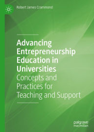 Title: Advancing Entrepreneurship Education in Universities: Concepts and Practices for Teaching and Support, Author: Robert James Crammond