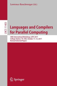 Title: Languages and Compilers for Parallel Computing: 30th International Workshop, LCPC 2017, College Station, TX, USA, October 11-13, 2017, Revised Selected Papers, Author: Lawrence Rauchwerger