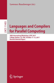 Title: Languages and Compilers for Parallel Computing: 30th International Workshop, LCPC 2017, College Station, TX, USA, October 11-13, 2017, Revised Selected Papers, Author: Lawrence Rauchwerger