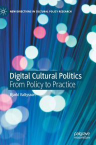 Title: Digital Cultural Politics: From Policy to Practice, Author: Bjarki Valtysson