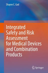 Title: Integrated Safety and Risk Assessment for Medical Devices and Combination Products, Author: Shayne C. Gad