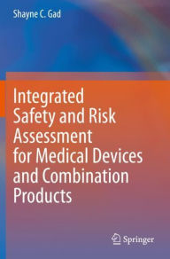 Title: Integrated Safety and Risk Assessment for Medical Devices and Combination Products, Author: Shayne C. Gad