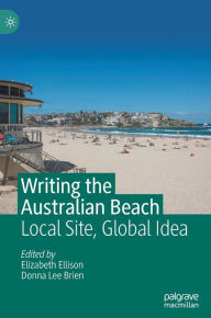 Title: Writing the Australian Beach: Local Site, Global Idea, Author: Elizabeth Ellison