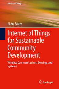 Title: Internet of Things for Sustainable Community Development: Wireless Communications, Sensing, and Systems, Author: Abdul Salam