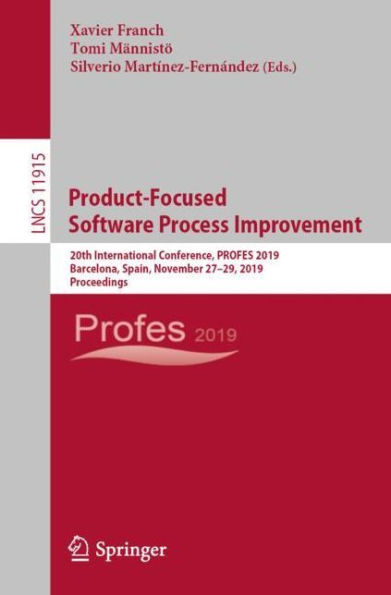 Product-Focused Software Process Improvement: 20th International Conference, PROFES 2019, Barcelona, Spain, November 27-29, 2019, Proceedings