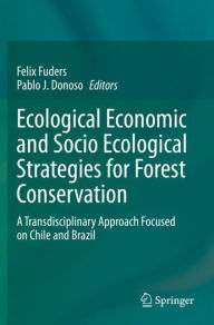 Title: Ecological Economic and Socio Ecological Strategies for Forest Conservation: A Transdisciplinary Approach Focused on Chile and Brazil, Author: Felix Fuders