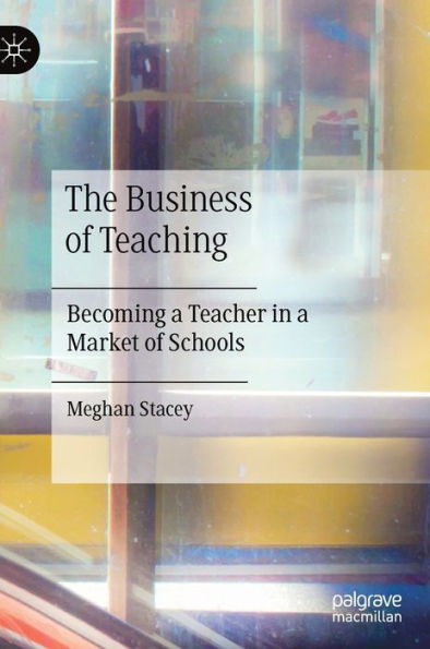 The Business of Teaching: Becoming a Teacher in a Market of Schools