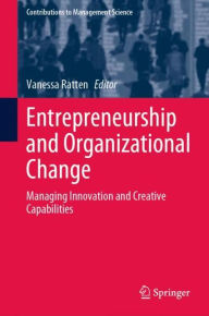 Title: Entrepreneurship and Organizational Change: Managing Innovation and Creative Capabilities, Author: Vanessa Ratten