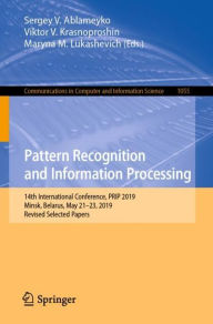 Title: Pattern Recognition and Information Processing: 14th International Conference, PRIP 2019, Minsk, Belarus, May 21-23, 2019, Revised Selected Papers, Author: Sergey V. Ablameyko