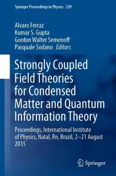 Strongly Coupled Field Theories for Condensed Matter and Quantum Information Theory: Proceedings, International Institute of Physics, Natal, Rn, Brazil, 2-21 August 2015