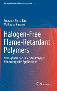 Title: Halogen-Free Flame-Retardant Polymers: Next-generation Fillers for Polymer Nanocomposite Applications, Author: Suprakas Sinha Ray