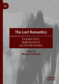 Title: The Lost Romantics: Forgotten Poets, Neglected Works and One-Hit Wonders, Author: Norbert Lennartz