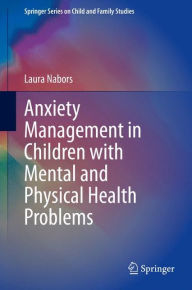 Title: Anxiety Management in Children with Mental and Physical Health Problems, Author: Laura Nabors
