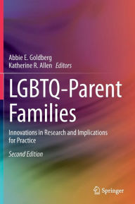 Title: LGBTQ-Parent Families: Innovations in Research and Implications for Practice / Edition 2, Author: Abbie E. Goldberg