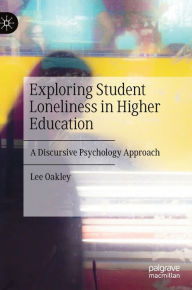 Title: Exploring Student Loneliness in Higher Education: A Discursive Psychology Approach, Author: Lee Oakley